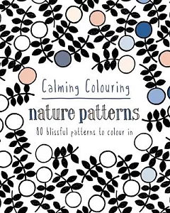 Calming Colouring NaTure PaTTerns: 80 Blissful paTTerns To colour in