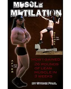 Muscle Mutilation: How I Gained 26 Pounds of Lean Muscle in 3 Weeks