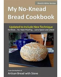 My No-Knead Bread Cookbook: From the Kitchen of Artisan Bread With Steve: Black & White Version