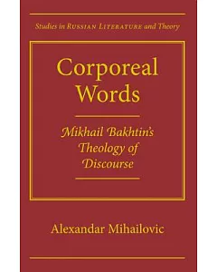 Corporeal Worlds: Mikhail Bakhtins Theology Discourse