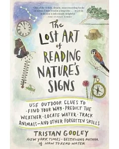 The Lost Art of Reading Nature’s Signs: Use Outdoor Clues to Find Your Way, Predict the Weather, Locate Water, Track Animals--an