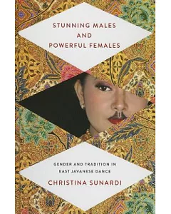 Stunning Males and Powerful Females: Gender and Tradition in East Javanese Dance