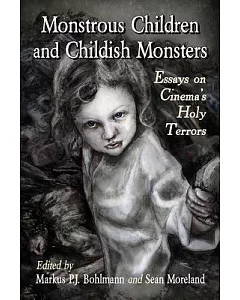 Monstrous Children and Childish Monsters: Essays on Cinema’s Holy Terrors