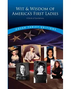 Wit and Wisdom of America’s First Ladies: A Book of Quotations