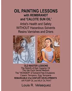 Oil Painting Lessons With Rembrandt and ’calcite Sun Oil’: Artist’s Health and Safety Without Hazardous Solvents, Resins, Varnis