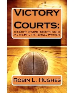 Victory Courts: The Story of Coach Robert Hughes and the Pvil I.m. Terrell Panthers