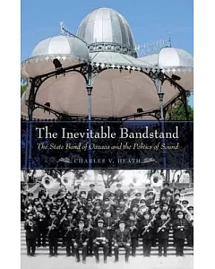 The Inevitable Bandstand: The State Band of Oaxaca and the Politics of Sound