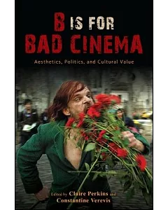 B Is for Bad Cinema: Aesthetics, Politics, and Cultural Value