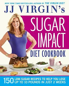 JJ virgin’s Sugar Impact Diet Cookbook: 150 Low-Sugar Recipes to Help You Lose Up to 10 Pounds in Just 2 Weeks