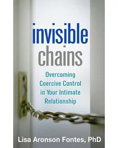 Invisible Chains: Overcoming Coercive Control in Your Intimate Relationship