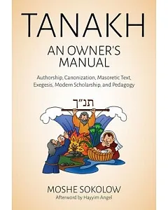 Tanakh: An Owner’s Manual: Authorship, Canonization, Masoretic Text, Exegesis, Modern Scholarship and Pedagogy