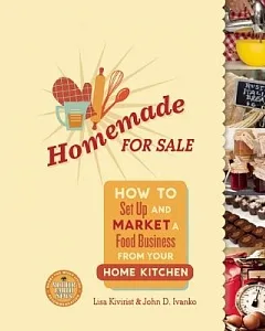 Homemade for Sale: How to Set Up and Market a Food Business from Your Home Kitchen