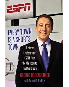 Every Town Is a Sports Town: Business Leadership at ESPN, from the Mailroom to the Boardroom