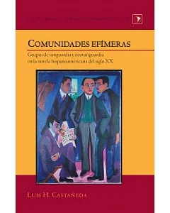 Comunidades efímeras /Ephemeral Communities: Grupos De Vanguardia Y Neovanguardia En La Novela hispanoamericana Del Siglo XX /Va