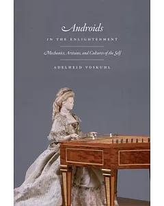 Androids in the Enlightenment: Mechanics, Artisans, and Cultures of the Self