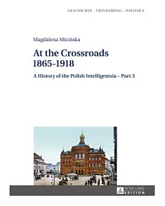 At the Crossroads 1865-1918: A History of the Polish Intelligentsia