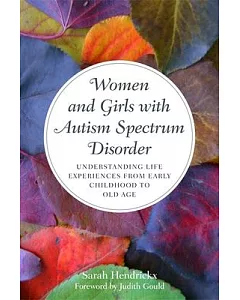 Women and Girls With Autism Spectrum Disorder: Understanding Life Experiences from Early Childhood to Old Age