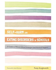 Self-Harm and Eating Disorders in Schools: A Guide to Whole-School Strategies and Practical Support