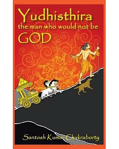 Yudhisthira... the Man Who Would Not Be God