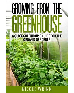 Growing from the Greenhouse: A Quick Greenhouse Guide for the Organic Gardener