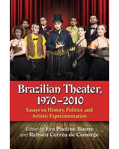 Brazilian Theater, 1970-2010: Essays on History, Politics and Artistic Experimentation