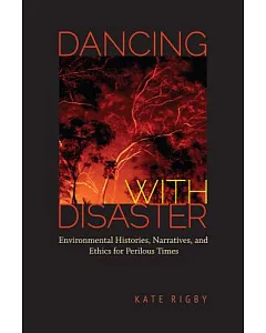 Dancing With Disaster: Environmental Histories, Narratives, and Ethics for Perilous Times