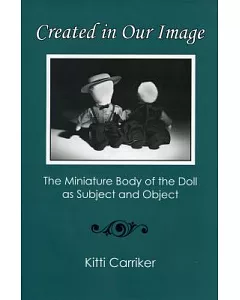 Created in Our Image: The Miniature Body of the Doll As Subject and Object