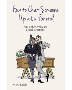 How to Chat Someone Up at a Funeral: And Other Awkward Social Situations