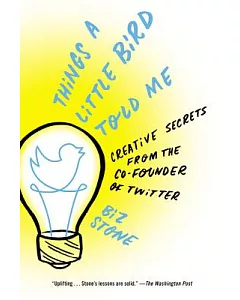 Things a Little Bird Told Me: Creative Secrets from the Co-Founder of Twitter