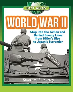 World War II: Step into the Action and Behind Enemy Lines from Hitler’s Rise to Japan’s Surrender