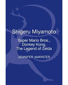 Shigeru Miyamoto: Super Mario Bros., Donkey Kong, The Legend of Zelda