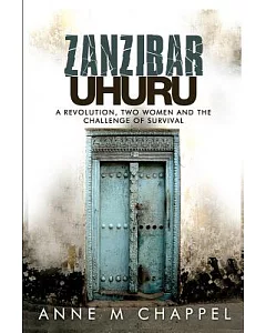 Zanzibar Uhuru: Revolution, Two Women and the Challenge of Survival