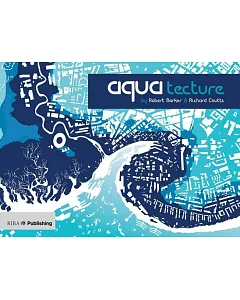 Aquatecture: Buildings and Cities Designed to Live and Work With Water