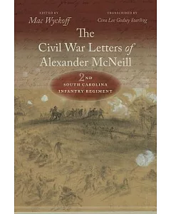 The Civil War Letters of Alexander McNeill: 2nd South Carolina Infantry Regiment