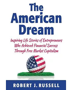 The American Dream: Inspiring Life Stories of Entrepreneurs Who Achieved Financial Success Through Free Market Capitalism