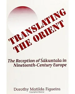 Translating the Orient: The Reception of Sakuntala in 19th Century Europe