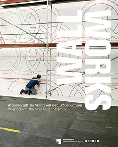 Wall Work: Arbeiten Mit der Wand seit den 1960er-Jahren / Working With the Wall Since the 1960s