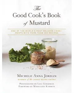 The Good Cook’s Book of Mustard: One of the World’s Most Beloved Condiments, With More Than 100 Recipes