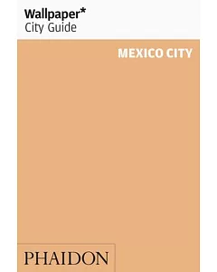 Wallpaper City Guide Mexico City: The City at a Glance