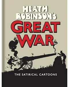 Heath Robinson’s Great War: The Satirical Cartoons