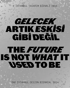 The Future Is Not What It Used to Be / Gelecek Artik Eskisi Gibi Degil: 2nd Istanbul Design Biennial 2014 / 2. Istanbul Tasarim