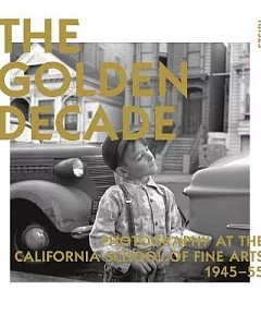 The Golden Decade: Photography at the California School of Fine Arts, 1945-55