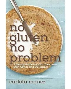 No Gluten, No Problem: A Handy Guide to Celiac Disease - with Advice and 80 Recipes