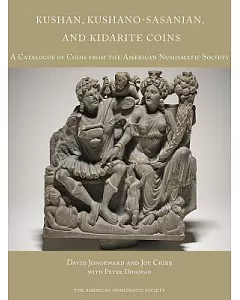 Kushan, Kushano-Sasanian, and Kidarite Coins: A Catalogue of Coins from the American Numismatic Society