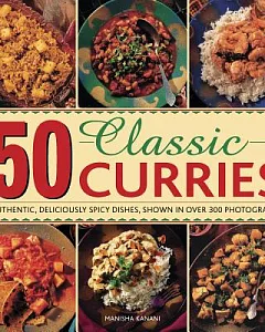 50 Classic Curries: Authentic, Deliciously Spicy Dishes, Shown in over 300 Photographs