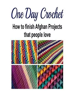 One Day Crochet: How to Finish Afghan Projects That People Love; Knitting Patterns, Knitting Books, Crochet Patterns, Afghan Cro
