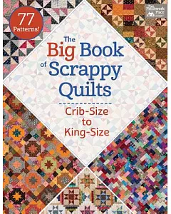 The Big Book of Scrappy Quilts: Crib-size to King-size