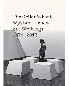The Critic’s Part: Wystan Curnow Art Writings 1971-2013