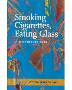Smoking Cigarettes, Eating Glass: A Psychologist’s Memoir