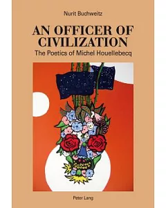 An Officer of Civilization: The Poetics of Michel Houellebecq